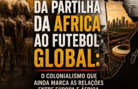 Da partilha da África ao futebol global: o colonialismo que ainda marca as relações entre Europa e África