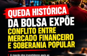 QUEDA HISTÓRICA DA BOLSA EXPÕE CONFLITO ENTRE MERCADO FINANCEIRO E SOBERANIA POPULAR